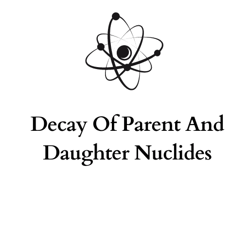 Decay Of Parent And Daughter Nuclides